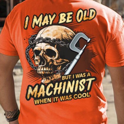 I May Be Old - Machinist Vintage Skull