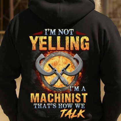 I’m Not Yelling I’m A Machinist - Funny Shop Talk